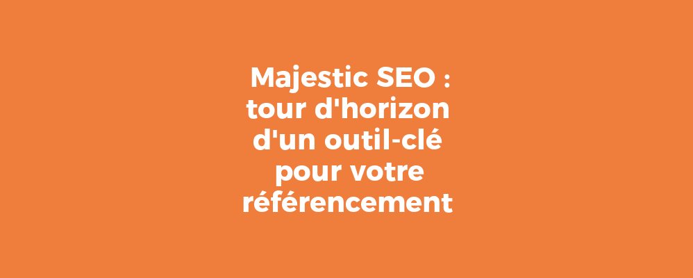 Majestic SEO, outil de référencement et analyse de backlinks